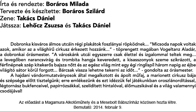 Írta és rendezte: Boráros Milada Tervezte és készítette: Boráros Szilárd Zene: Takács Dániel Játssza: Lehőcz Zsuzsa é...